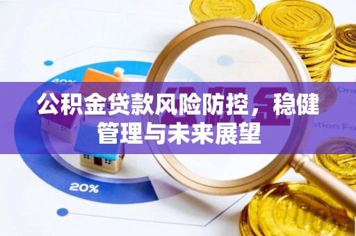 石阡公积金贷款风险防控，稳健管理与未来展望