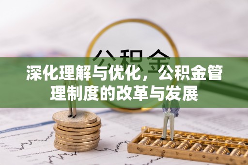 石阡深化理解与优化，公积金管理制度的改革与发展