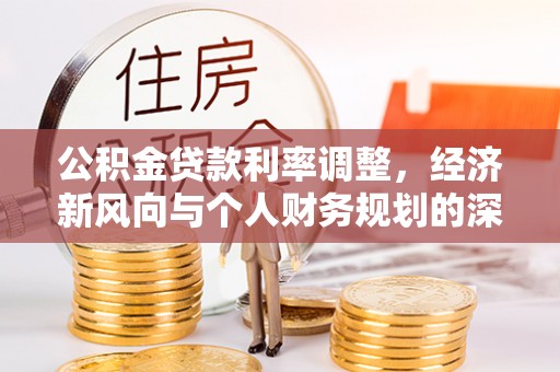 石阡公积金贷款利率调整，经济新风向与个人财务规划的深远影响