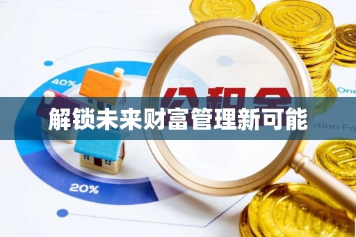 石阡解锁未来财富管理新可能