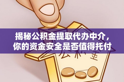 石阡揭秘公积金提取代办中介，你的资金安全是否值得托付？