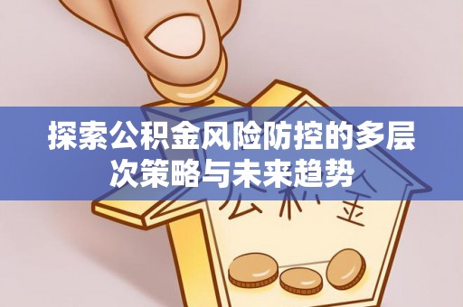石阡探索公积金风险防控的多层次策略与未来趋势