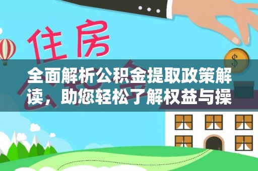 石阡全面解析公积金提取政策解读，助您轻松了解权益与操作