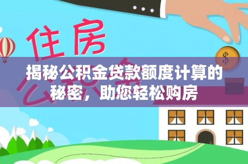 石阡揭秘公积金贷款额度计算的秘密，助您轻松购房