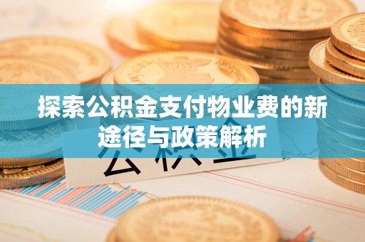 石阡探索公积金支付物业费的新途径与政策解析