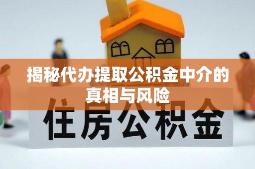 石阡揭秘代办提取公积金中介的真相与风险