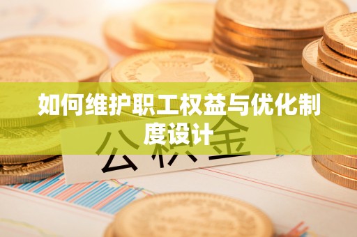 石阡如何维护职工权益与优化制度设计