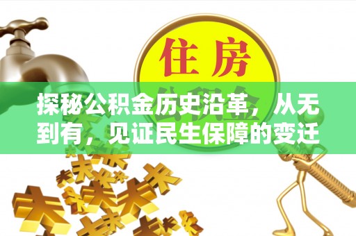 石阡探秘公积金历史沿革，从无到有，见证民生保障的变迁
