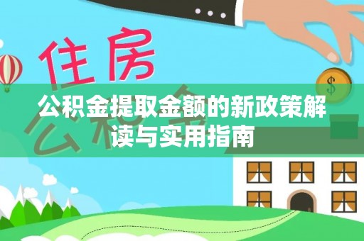 石阡公积金提取金额的新政策解读与实用指南