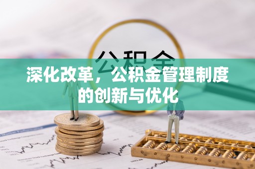 石阡深化改革，公积金管理制度的创新与优化
