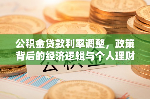 石阡公积金贷款利率调整，政策背后的经济逻辑与个人理财策略