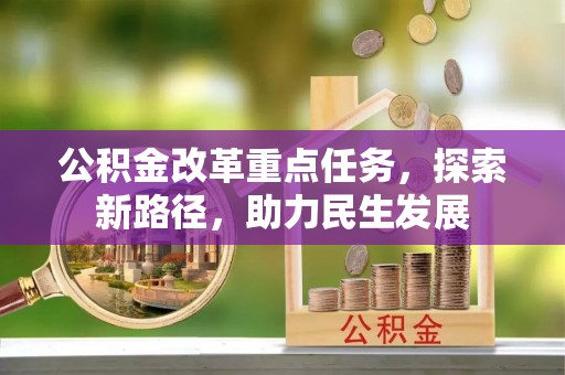 石阡公积金改革重点任务，探索新路径，助力民生发展