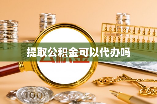石阡提取公积金可以代办吗