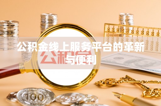 石阡公积金线上服务平台的革新与便利