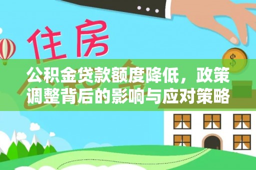 石阡公积金贷款额度降低，政策调整背后的影响与应对策略