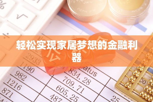 石阡轻松实现家居梦想的金融利器