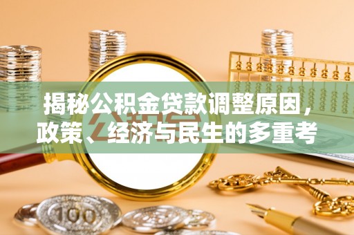 石阡揭秘公积金贷款调整原因，政策、经济与民生的多重考量