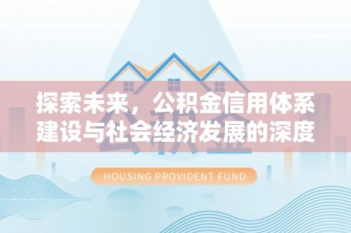 石阡探索未来，公积金信用体系建设与社会经济发展的深度融合