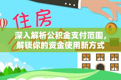 石阡深入解析公积金支付范围，解锁你的资金使用新方式