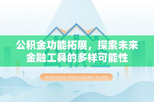 石阡公积金功能拓展，探索未来金融工具的多样可能性