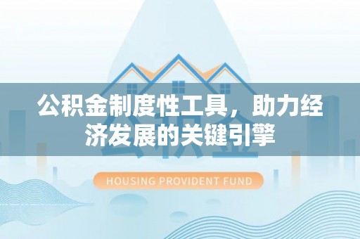 石阡公积金制度性工具，助力经济发展的关键引擎