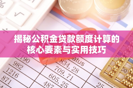 石阡揭秘公积金贷款额度计算的核心要素与实用技巧