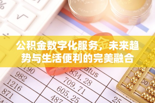 石阡公积金数字化服务，未来趋势与生活便利的完美融合