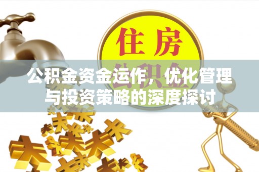 石阡公积金资金运作，优化管理与投资策略的深度探讨