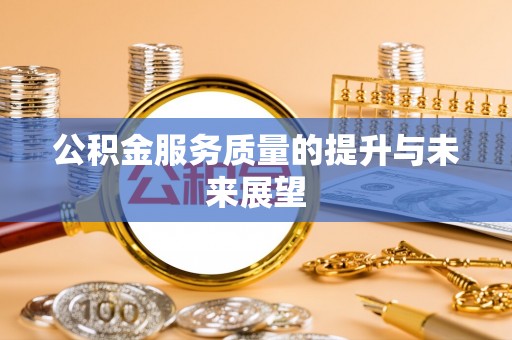 石阡公积金服务质量的提升与未来展望