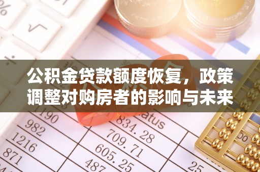石阡公积金贷款额度恢复，政策调整对购房者的影响与未来展望