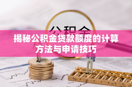 石阡揭秘公积金贷款额度的计算方法与申请技巧
