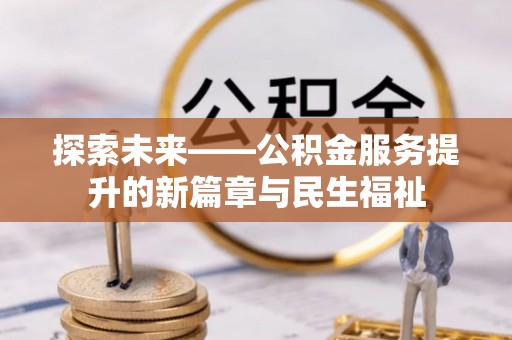 石阡探索未来——公积金服务提升的新篇章与民生福祉
