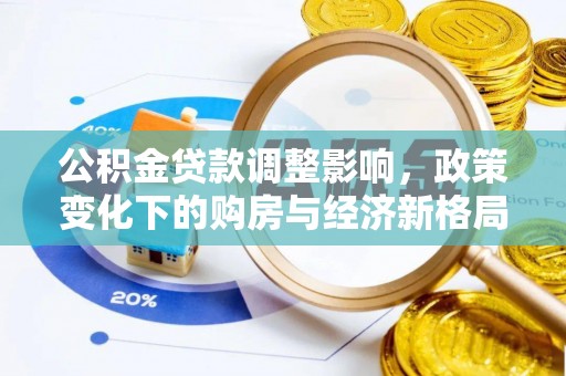 石阡公积金贷款调整影响，政策变化下的购房与经济新格局