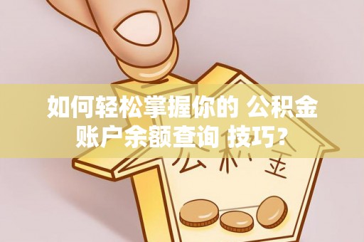 石阡如何轻松掌握你的 公积金账户余额查询 技巧？