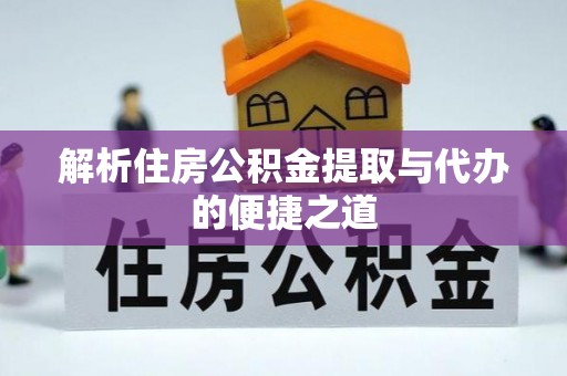 石阡解析住房公积金提取与代办的便捷之道