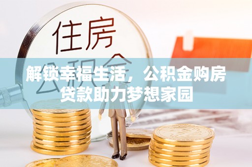 石阡解锁幸福生活，公积金购房贷款助力梦想家园