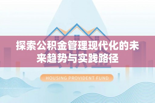 石阡探索公积金管理现代化的未来趋势与实践路径
