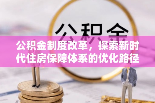 石阡公积金制度改革，探索新时代住房保障体系的优化路径