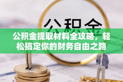 石阡公积金提取材料全攻略，轻松搞定你的财务自由之路