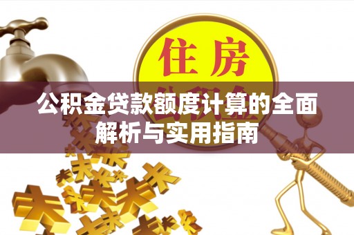 石阡公积金贷款额度计算的全面解析与实用指南