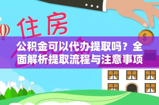 石阡公积金可以代办提取吗？全面解析提取流程与注意事项