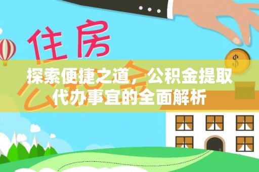 石阡探索便捷之道，公积金提取代办事宜的全面解析