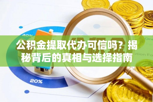 石阡公积金提取代办可信吗？揭秘背后的真相与选择指南