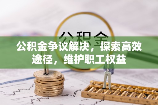 石阡公积金争议解决，探索高效途径，维护职工权益