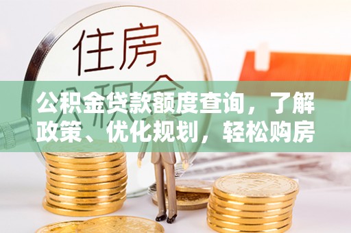 石阡公积金贷款额度查询，了解政策、优化规划，轻松购房不是梦