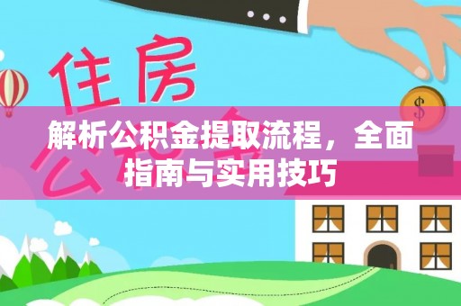 石阡解析公积金提取流程，全面指南与实用技巧