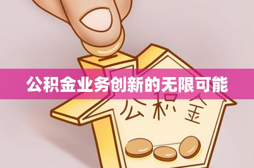 石阡公积金业务创新的无限可能
