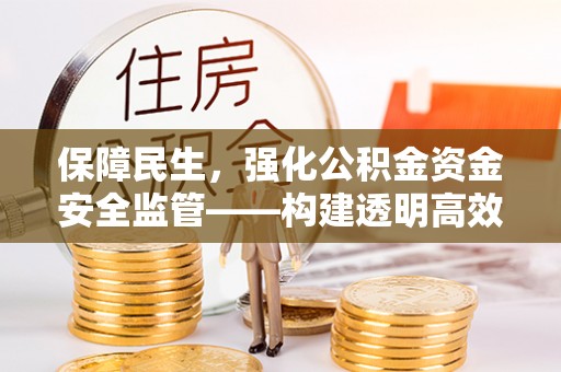石阡保障民生，强化公积金资金安全监管——构建透明高效的管理体系
