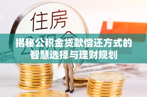 石阡揭秘公积金贷款偿还方式的智慧选择与理财规划