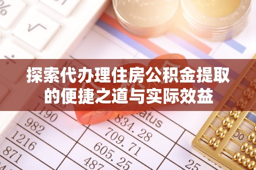 石阡探索代办理住房公积金提取的便捷之道与实际效益